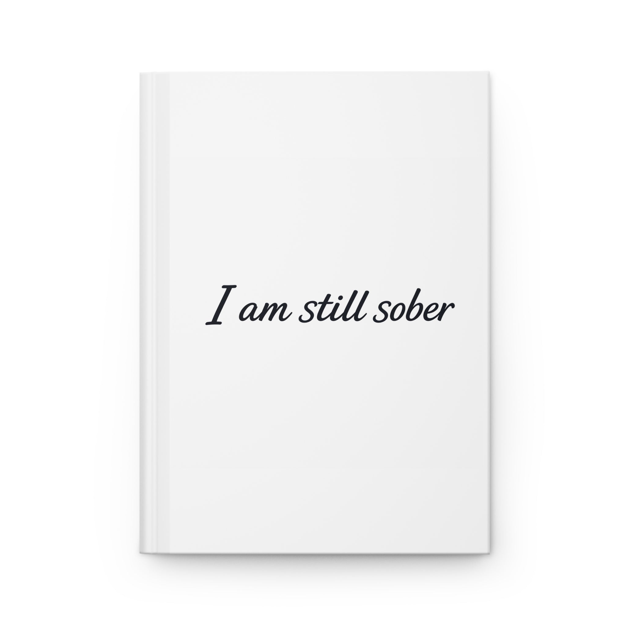 Sober Recovery Hardcover Journal — "I Am Still Sober" Inspirational Notebook