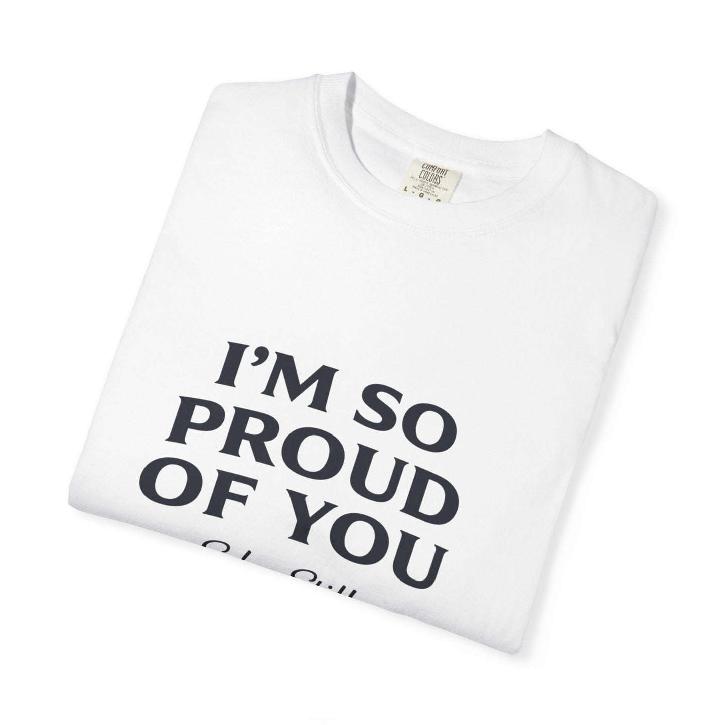 "I'm So Proud Of You" Sober Still t-shirt, additional product angle