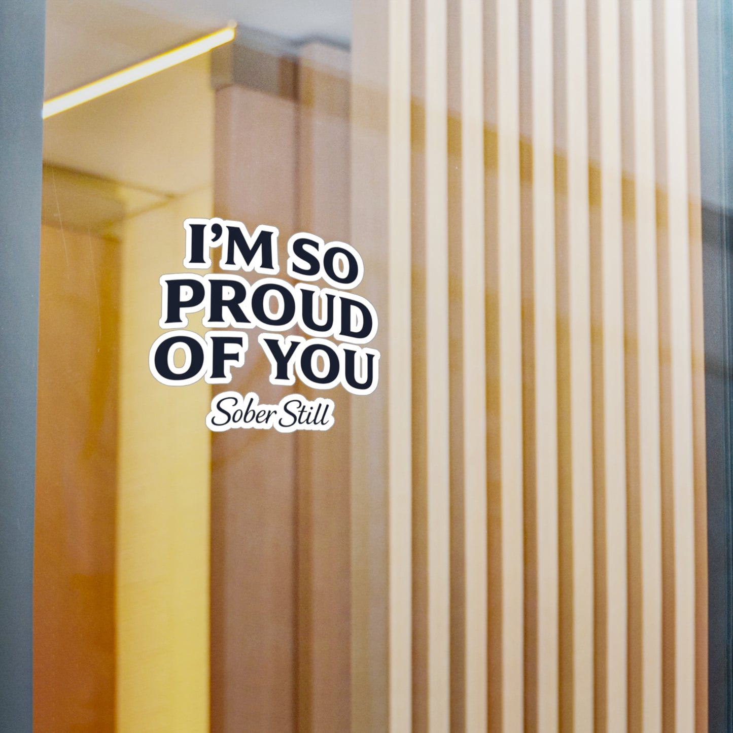 “I’m So Proud of You” Sober Still Vinyl Sticker — Kiss-Cut Decal