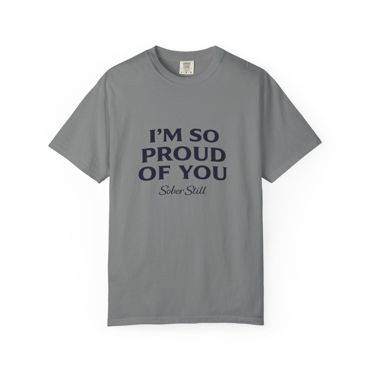 "I'm So Proud Of You" Sober Still t-shirt, flat lay product shot