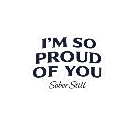 “I’m So Proud of You” Sober Still Vinyl Sticker — Kiss-Cut Decal