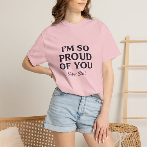 "I’m So Proud Of You" Sober Still T-Shirt — Recovery Support Tee