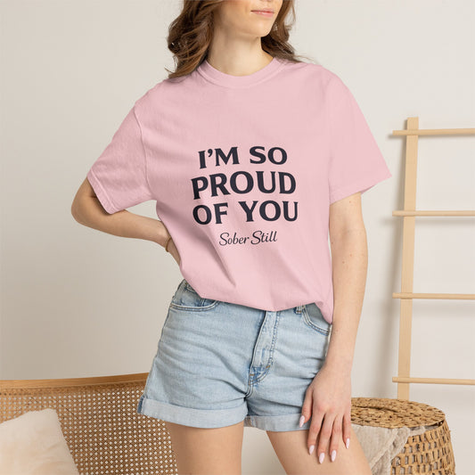"I'm So Proud Of You" Sober Still t-shirt, front view