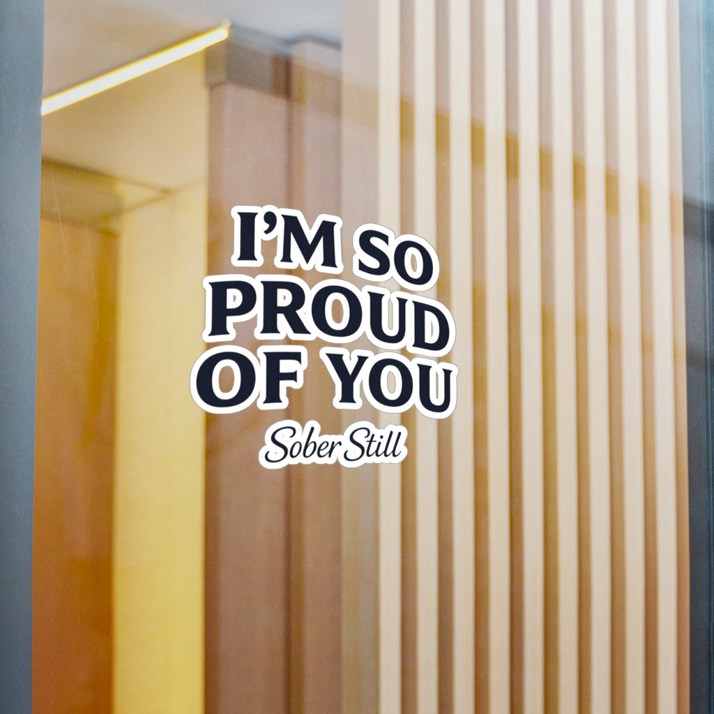 “I’m So Proud of You” Sober Still Vinyl Sticker — Kiss-Cut Decal