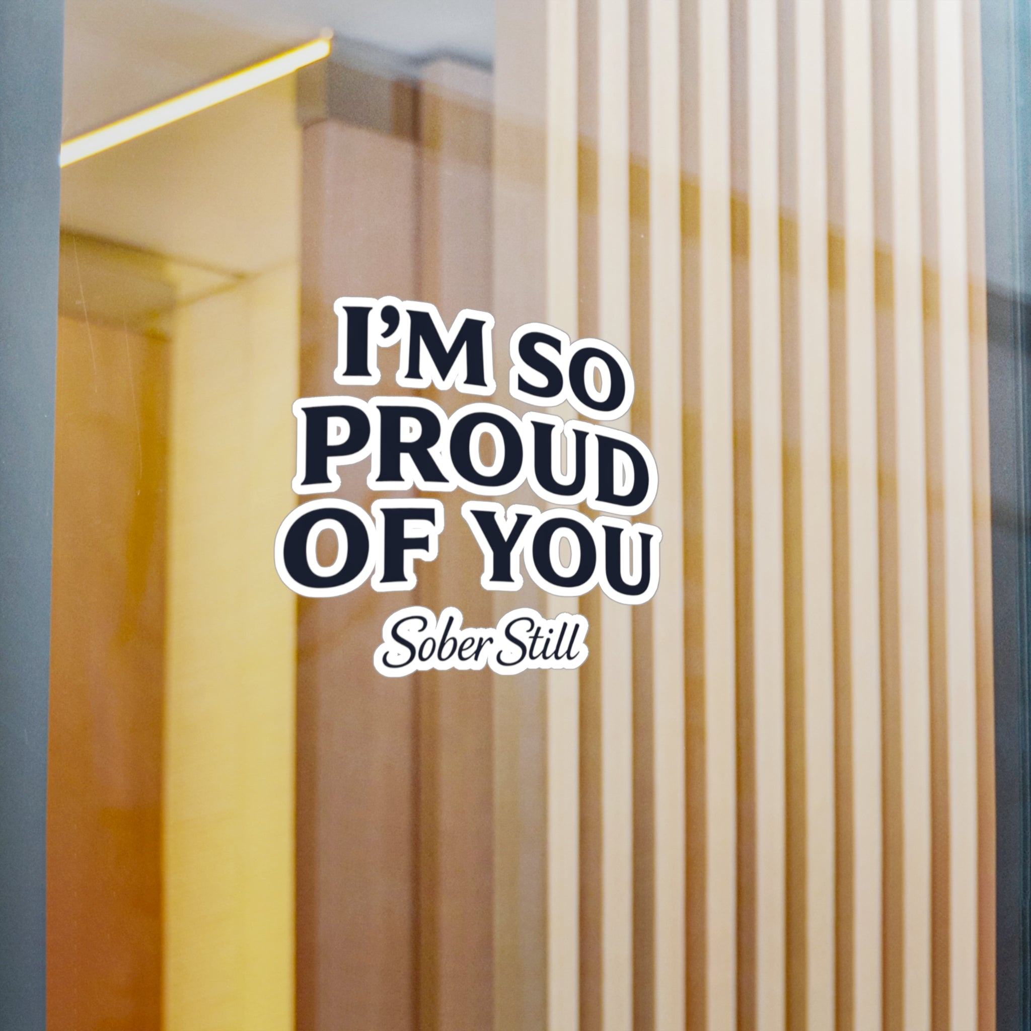 “I’m So Proud of You” Sober Still Vinyl Sticker — Kiss-Cut Decal