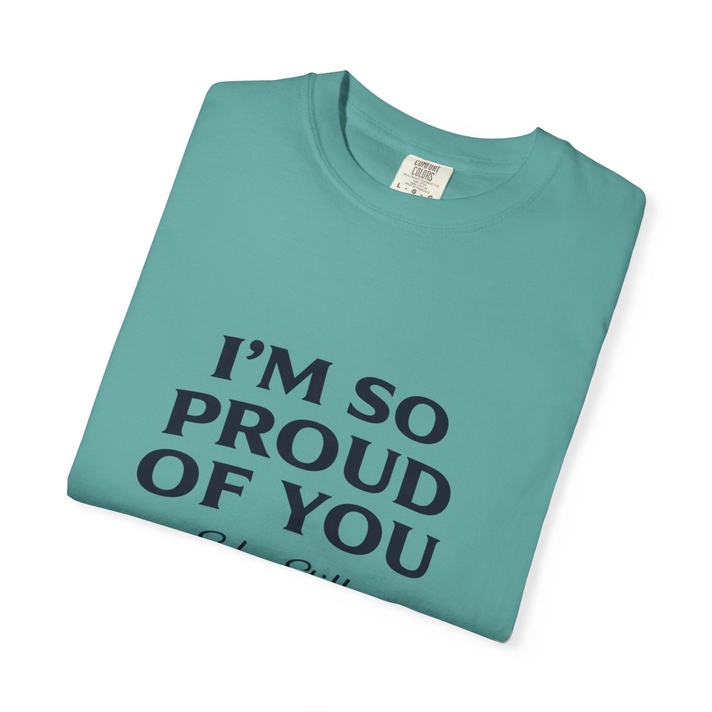 "I'm So Proud Of You" Sober Still t-shirt, size chart graphic