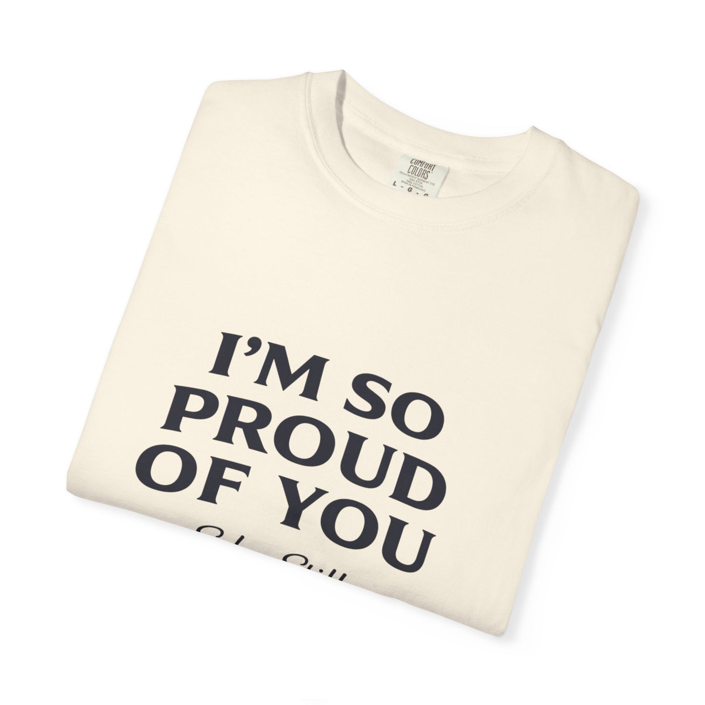 "I'm So Proud Of You" Sober Still t-shirt, closer detail shot