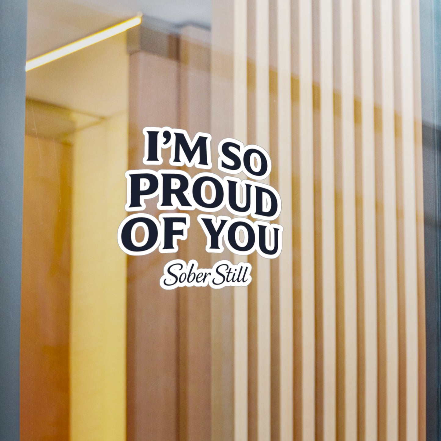 “I’m So Proud of You” Sober Still Vinyl Sticker — Kiss-Cut Decal