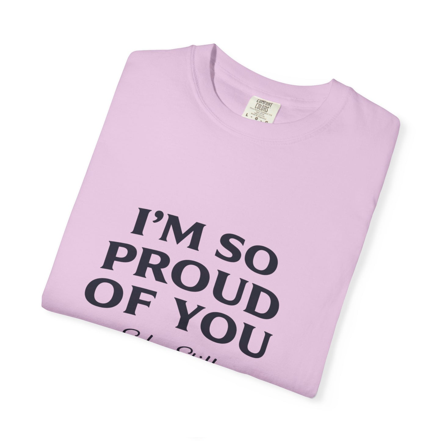 "I'm So Proud Of You" Sober Still t-shirt, another color option